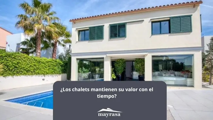 ¿Los chalets mantienen su valor con el tiempo?